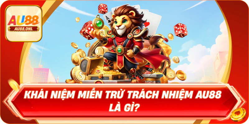 Khái niệm miễn trừ trách nhiệm AU88 là gì?